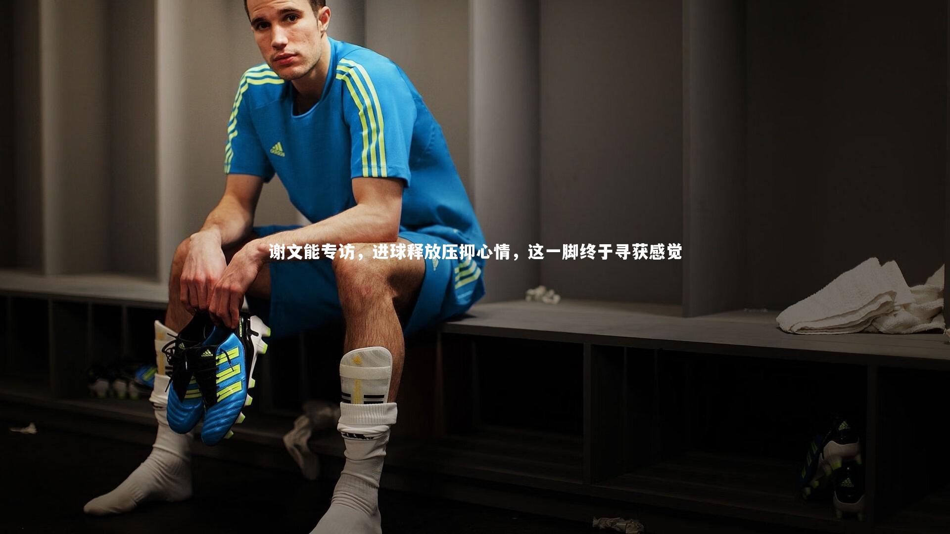 【j9九游会官网登录】谢文能专访，进球释放压抑心情，这一脚终于寻获感觉