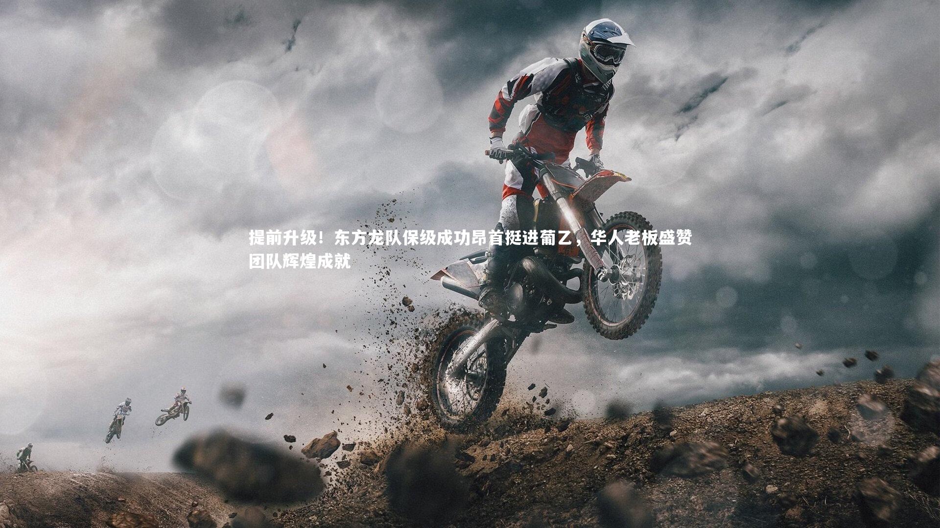 提前升级！东方龙队保级成功昂首挺进葡乙，华人老板盛赞团队辉煌成就